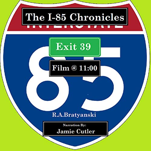 The I-85 Chronicles: Exit 39 "Film @ 11:00" by R.A. Bratyanski