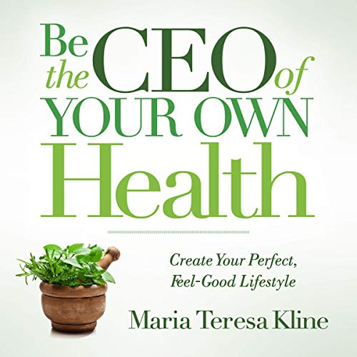 Be the CEO of Your Own Health by Maria Teresa Kline