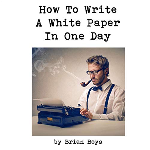 How to Write a White Paper in One Day by Brian Boys