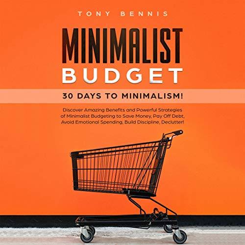 Minimalist Budget: 30 Days to Minimalism! Discover Amazing Benefits and Powerful Strategies of Minimalist Budgeting to Save Money, Pay Off Debt, Avoid Emotional Spending, Build Discipline, Declutter!