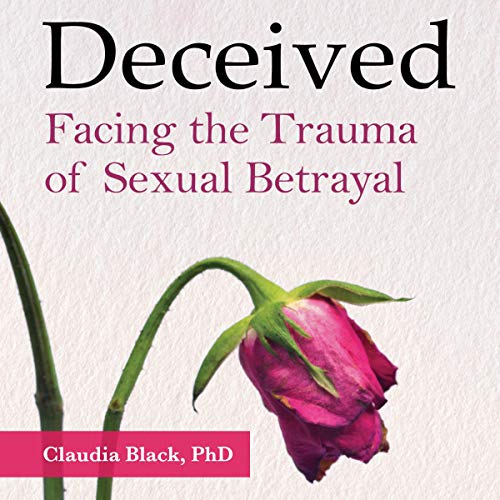 Deceived: Facing the Trauma of Sexual Betrayal by Claudia Black