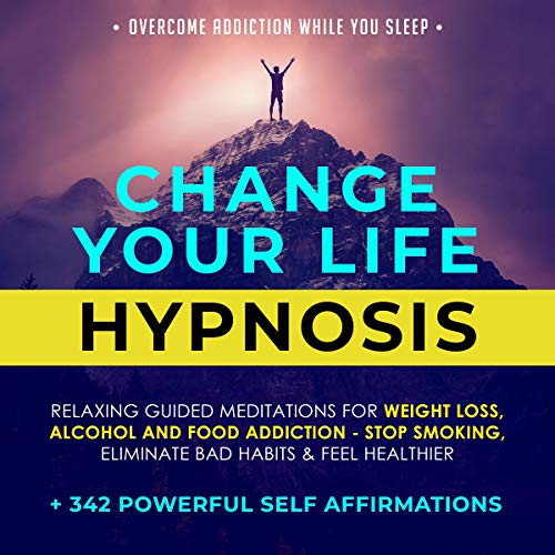 Change Your Life Hypnosis: Relaxing Guided Meditations for Weight Loss, Alcohol and Food Addiction