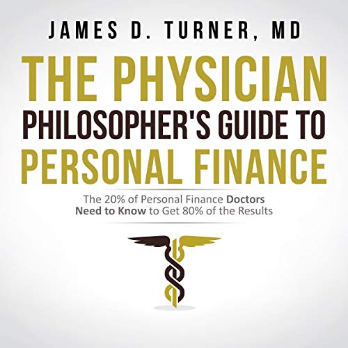 The Physician Philosopher's Guide to Personal Finance by James D. Turner MD