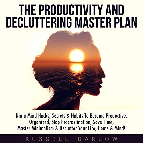 The Productivity & Decluttering Master Plan: Ninja Mind Hacks, Secrets & Habits to Become Productive, Organized, Stop Procrastination, Save Time, Master Minimalism & Declutter Your Life, Home & Mind!