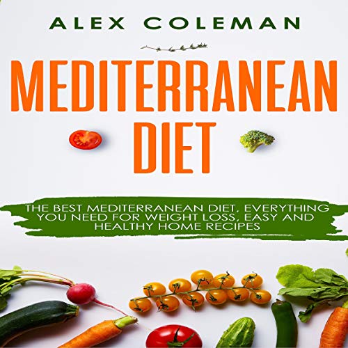 Mediterranean Diet: The Best Mediterranean Diet, Everything You Need for Weight Loss, Easy and Healthy Home Recipes
