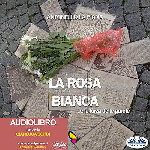 La Rosa Bianca e La Forza Delle Parole [The White Rose and the Strength of Words] by Antonello La Piana