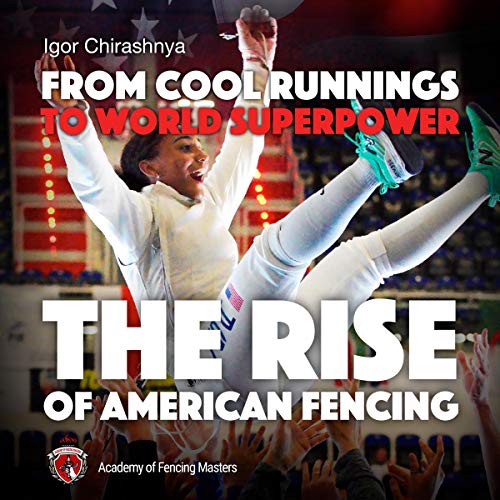 From Cool Runnings to World Superpower: The Rise of American Fencing by Igor Chirashnya