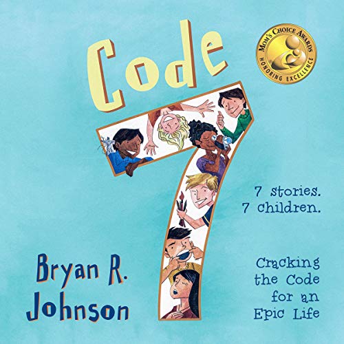 Code 7: Cracking the Code for an Epic Life by Bryan R. Johnson