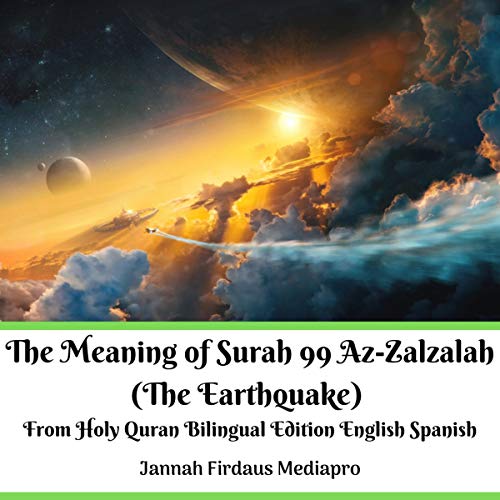 The Meaning of Surah 99 Az-Zalzalah (The Earthquake)