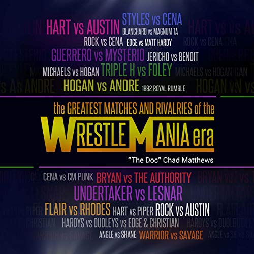 The Greatest Matches and Rivalries of the WrestleMania Era by Chad "The Doc" Matthews