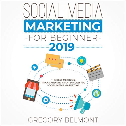 Social Media Marketing for Beginners 2019: The Ultimate Guide to Learn Social Media Marketing and Improve Your Online Presence by Gregory Belmont