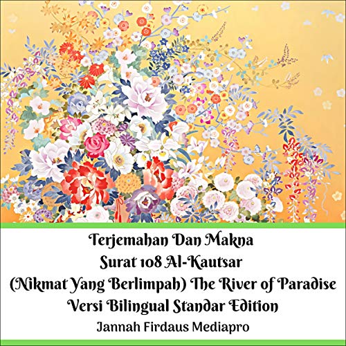 Terjemahan Dan Makna Surat 108 Al-Kautsar (Nikmat Yang Berlimpah) The River of Paradise Versi Bilingual Standar Edition [Translation and Meaning of Letter 108 Al-Kautsar (Abundant Favor) [The River of Paradise Bilingual Standard Edition Version]