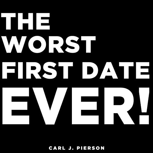 The Worst First Date Ever by Carl J. Pierson
