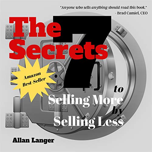 The 7 Secrets to Selling More by Selling Less by Allan Langer