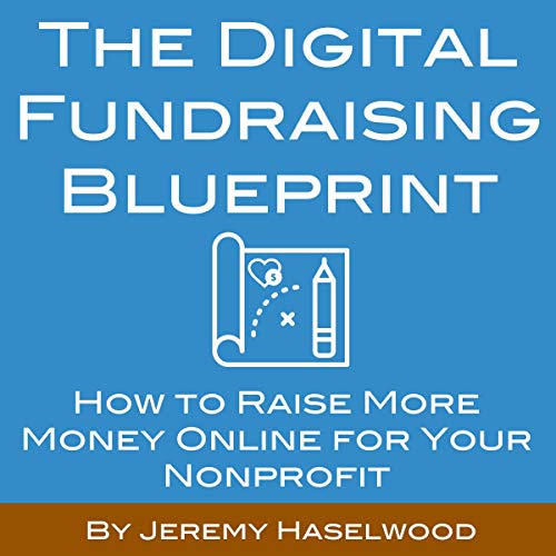 The Digital Fundraising Blueprint: How to Raise More Money Online for Your Nonprofit by Jeremy Haselwood