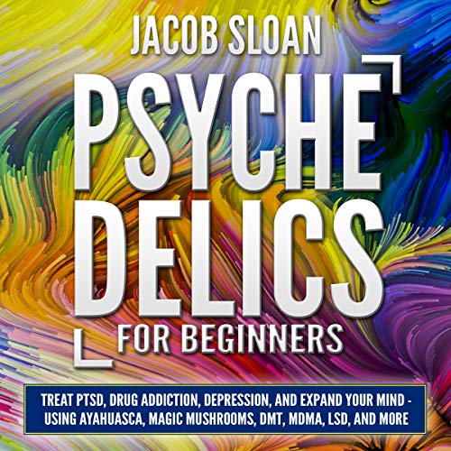 Psychedelics for Beginners by Jacob Sloan