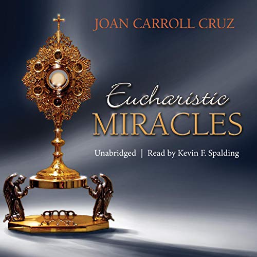 Eucharistic Miracles: And Eucharistic Phenomena in the Lives of the Saints