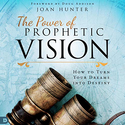 The Power of Prophetic Vision: How to Turn Your Dreams into Destiny