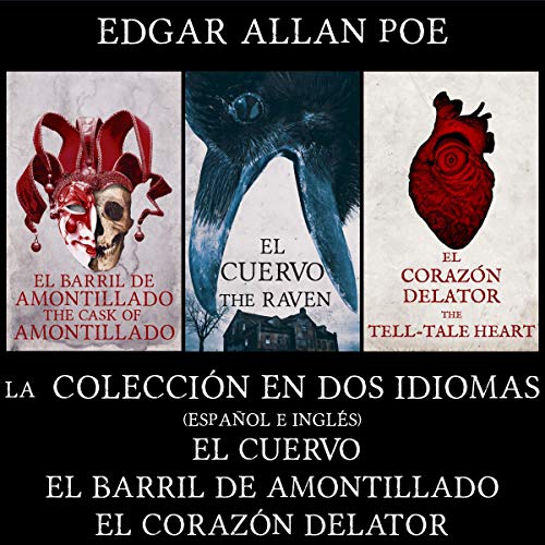 La Colección en dos Idiomas: El Cuervo, El Barril de Amontillado, El Corazón Delator (traducido) [The Collection in Two Languages: The Raven, The Cask of Amontillado, The Heart Delator (Translated)]