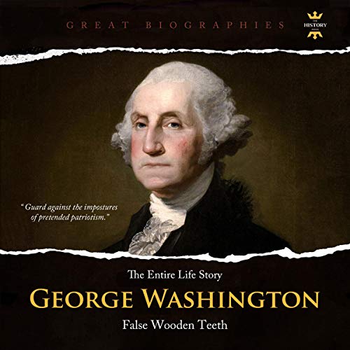 The Entire Life Story of George Washington: False Wooden Teeth