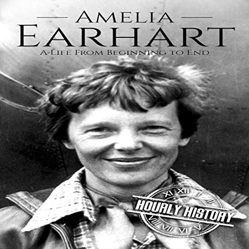 Amelia Earhart: A Life from Beginning to End