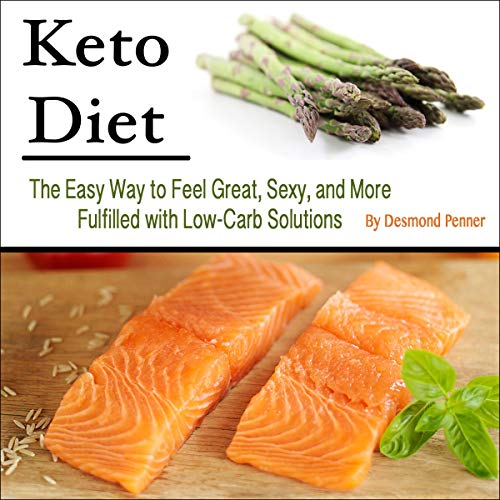 Keto Diet: The Easy Way to Feel Great, Sexy, and More Fulfilled with Low-Carb Solutions