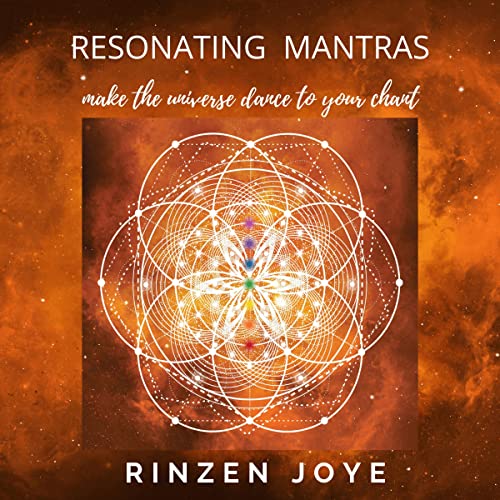 Resonating Mantras: Make the Universe Dance to Your Chant by Rinzen Joye