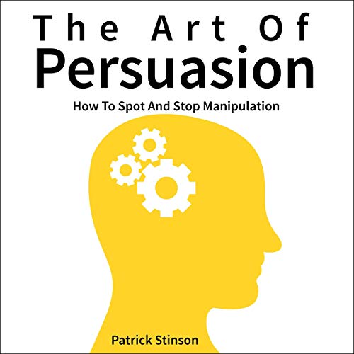 The Art of Persuasion: How to Spot and Stop Manipulation