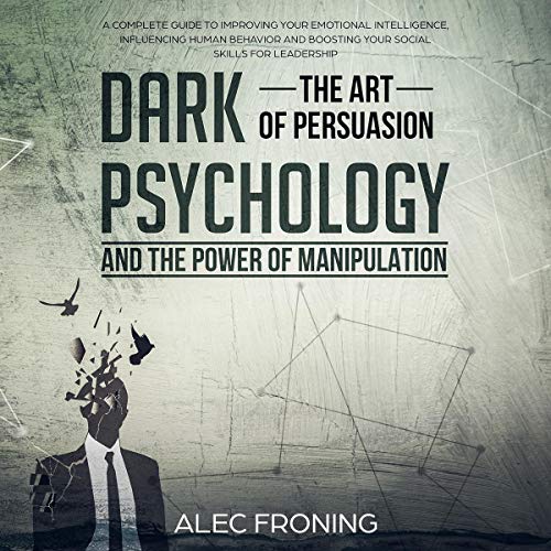 Dark Psychology: The Art of Persuasion and the Power of Manipulation