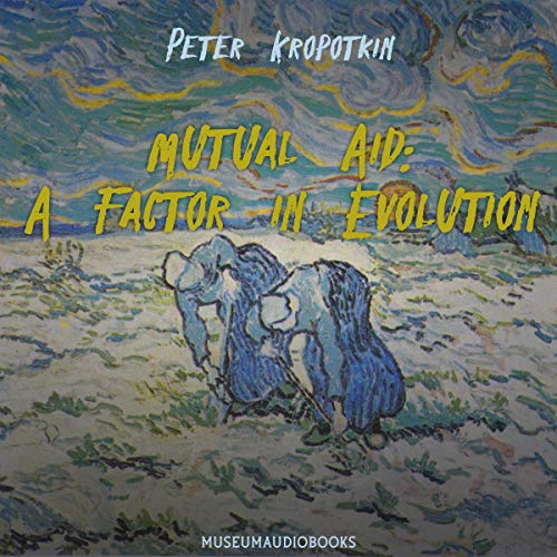 Mutual Aid: A Factor in Evolution by Peter Kropotkin
