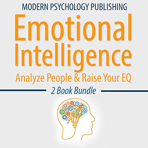 Emotional Intelligence: Analyze People and Raise Your EQ (Analyze People, Emotional Intelligence, EQ, Influence, Mindset, Habits)