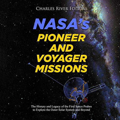 NASA's Pioneer and Voyager Missions by Charles River Editors