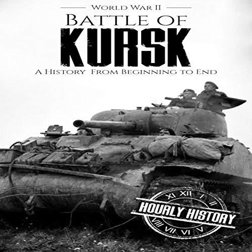 Battle of Kursk - World War II by Hourly History