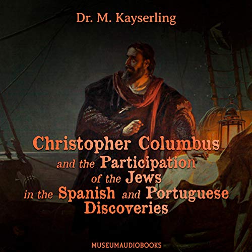 Christopher Columbus and the Participation of the Jews in the Spanish and Portuguese Discoveries by Meyer Kayserling