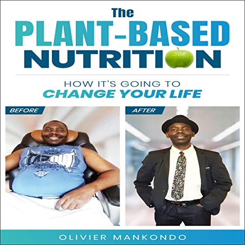 The Plant-Based Nutrition: How It's Going to Change Your Life