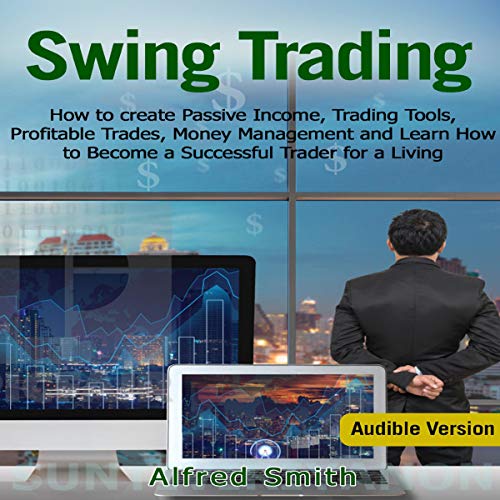 Swing Trading: How to Create Passive Income, Trading Tools, Profitable Trades, Money Management and Learn How to Become a Successful Trader for a Living