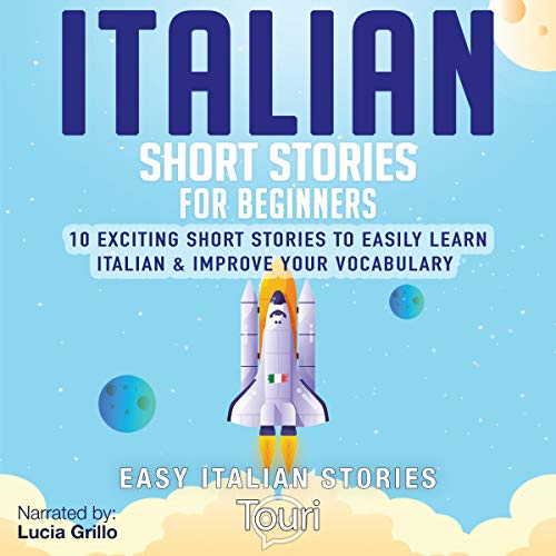 Italian Short Stories for Beginners: 10 Exciting Short Stories to Easily Learn Italian & Improve Your Vocabulary