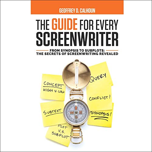 The Guide for Every Screenwriter by Geoffrey D. Calhoun