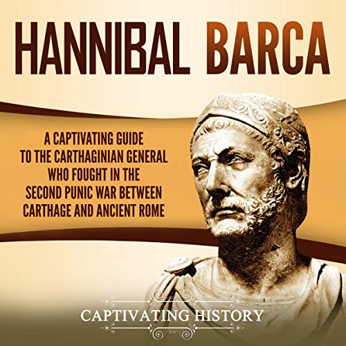 Hannibal Barca: A Captivating Guide to the Carthaginian General Who Fought in the Second Punic War Between Carthage and Ancient Rome by Captivating History