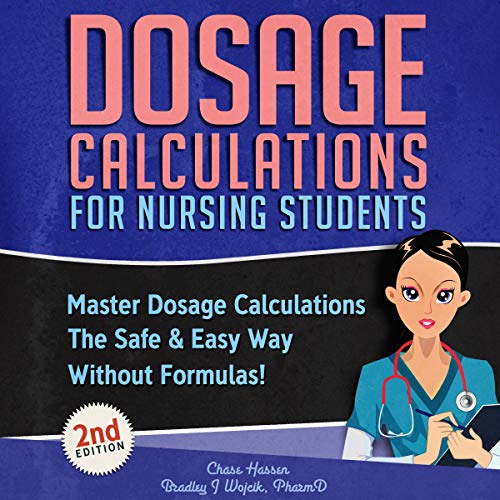 Dosage Calculations for Nursing Students: Master Dosage Calculations the Safe & Easy Way Without Formulas!