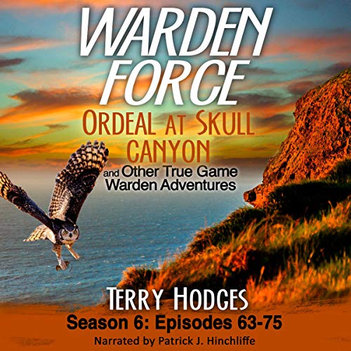 Warden Force: Ordeal at Skull Canyon and Other True Game Warden Adventures