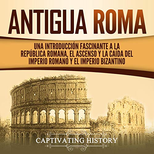 Antigua Roma [Ancient Rome] by Captivating History