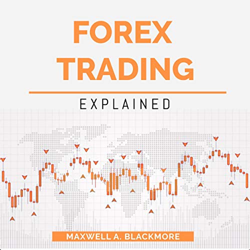 Forex Trading: Explained by Maxwell A. Blackmore