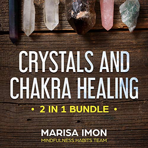 Crystal and Chakra Healing Meditations: 2 in 1 Bundle: Discover the Hidden Power of Energy to Balance Your Chakras, Awaken Your Spirit, and Experience Bliss.