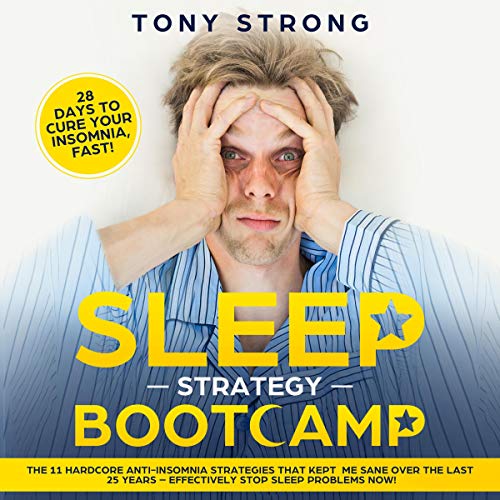 Sleep Strategy Bootcamp - 28 Days to Cure Your Insomnia, Fast! by Tony Strong