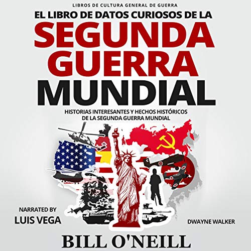 El Libro de Datos Curiosos de la Segunda Guerra Mundial: Historias Interesantes y Hechos Históricos de la Segunda Guerra Mundial [The World War 2 Trivia Book: Interesting Stories and Random Facts from the Second World War]