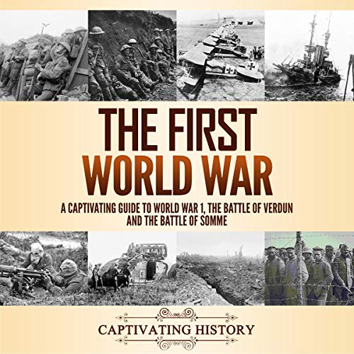 The First World War: A Captivating Guide to World War 1, the Battle of Verdun and the Battle of Somme