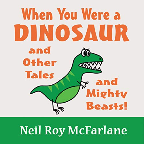 When You Were a Dinosaur and Other Tales and Mighty Beasts!