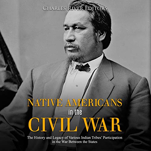 Native Americans in the Civil War by Charles River Editors