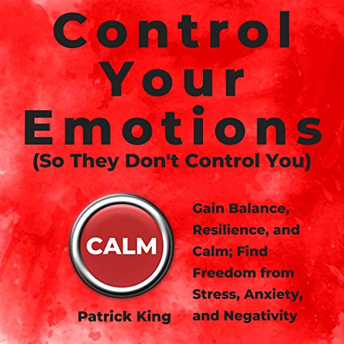 Control Your Emotions (So They Don't Control You)